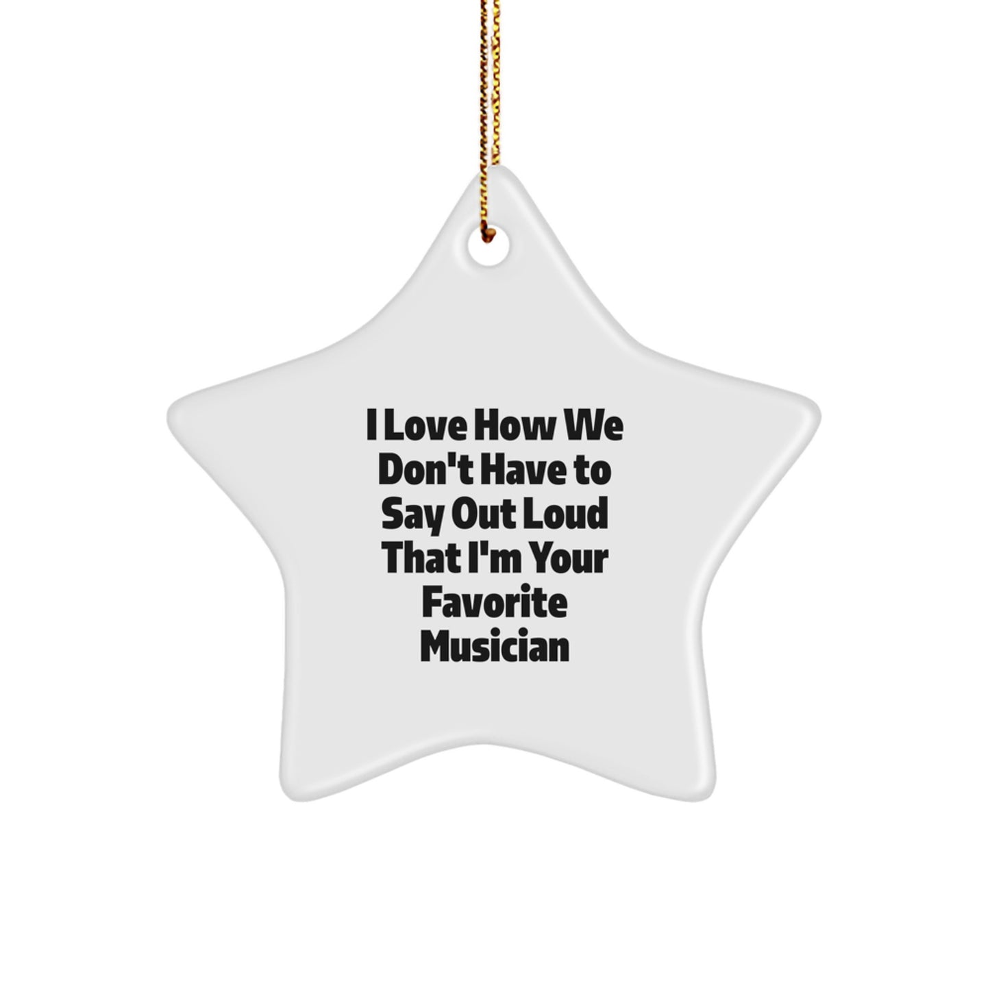 Musician Gifts from Friends - I Love How We Don't Have To Say Out Loud That I'm Your Favorite, Funny Star Ornament for Christmas - Image 1
