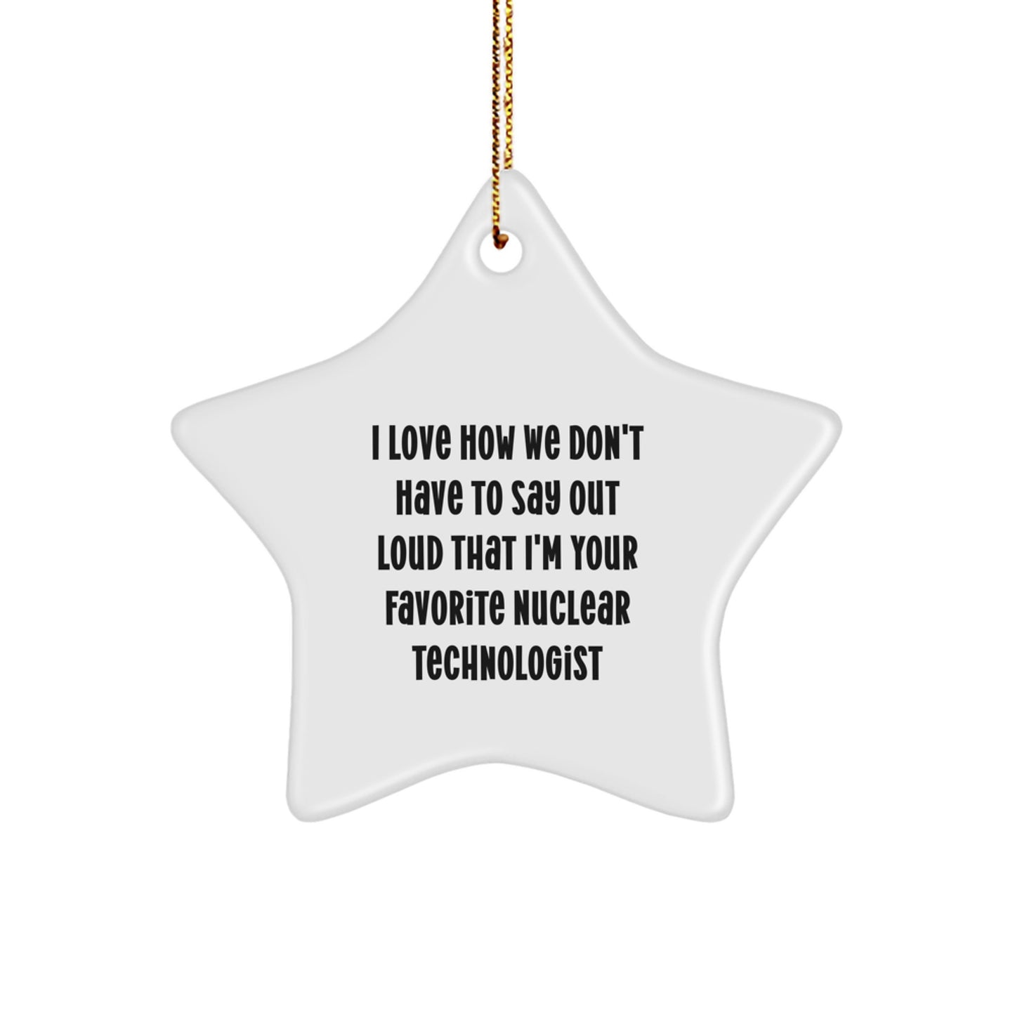 Funny Star Ornament for Nuclear Technologist Gifts from Friends to Men, I Love How We Don't Have to Say Out Loud That I'm Your Favorite Nuclear Technologist, Christmas Unique Gifts - Image 1