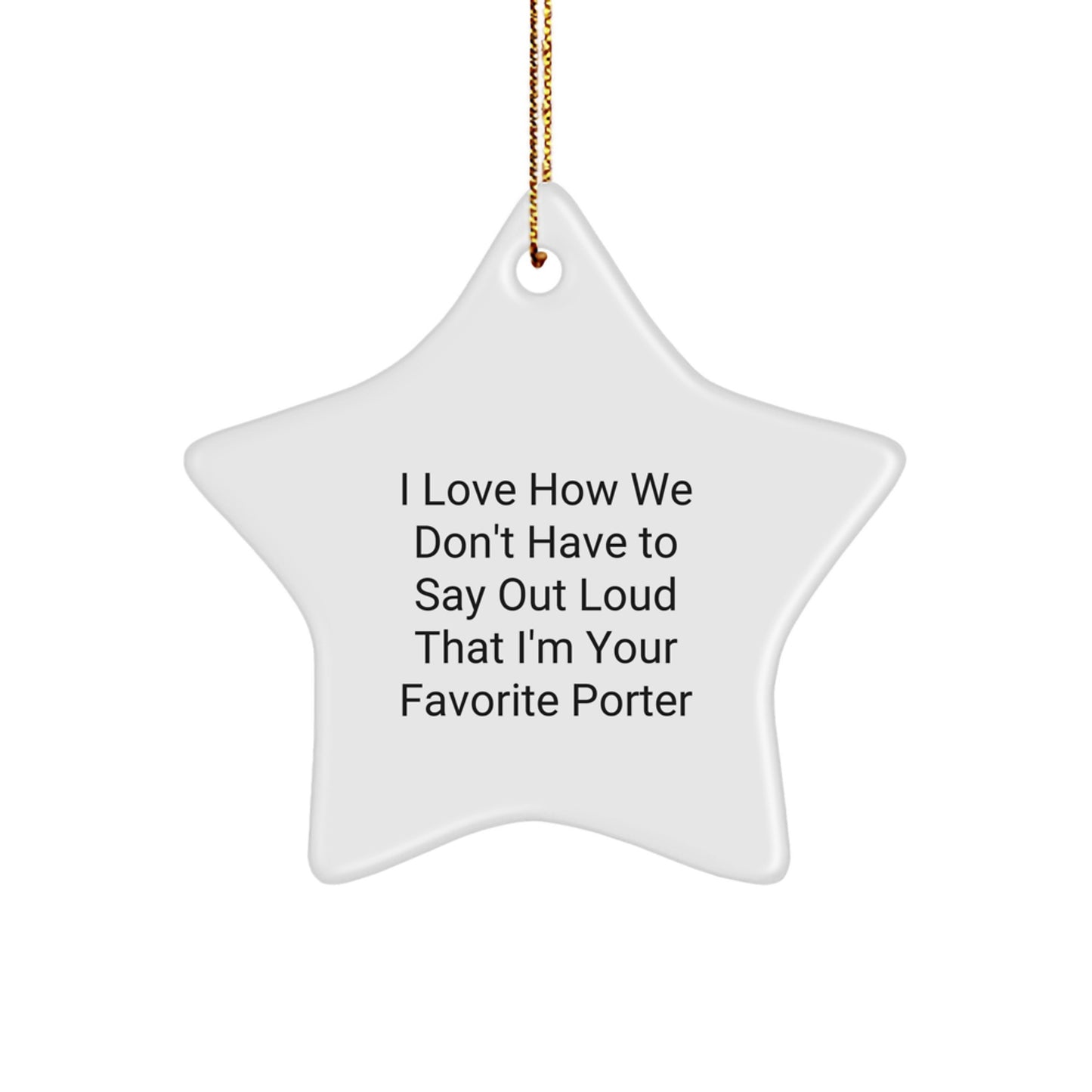 Funny Porter Star Ornament, Gifts from Family or Friends, I Love How We Don't Have To Say Out Loud That I'm Your Favorite, Christmas Unique Gifts for Porter Men or Women - Image 1