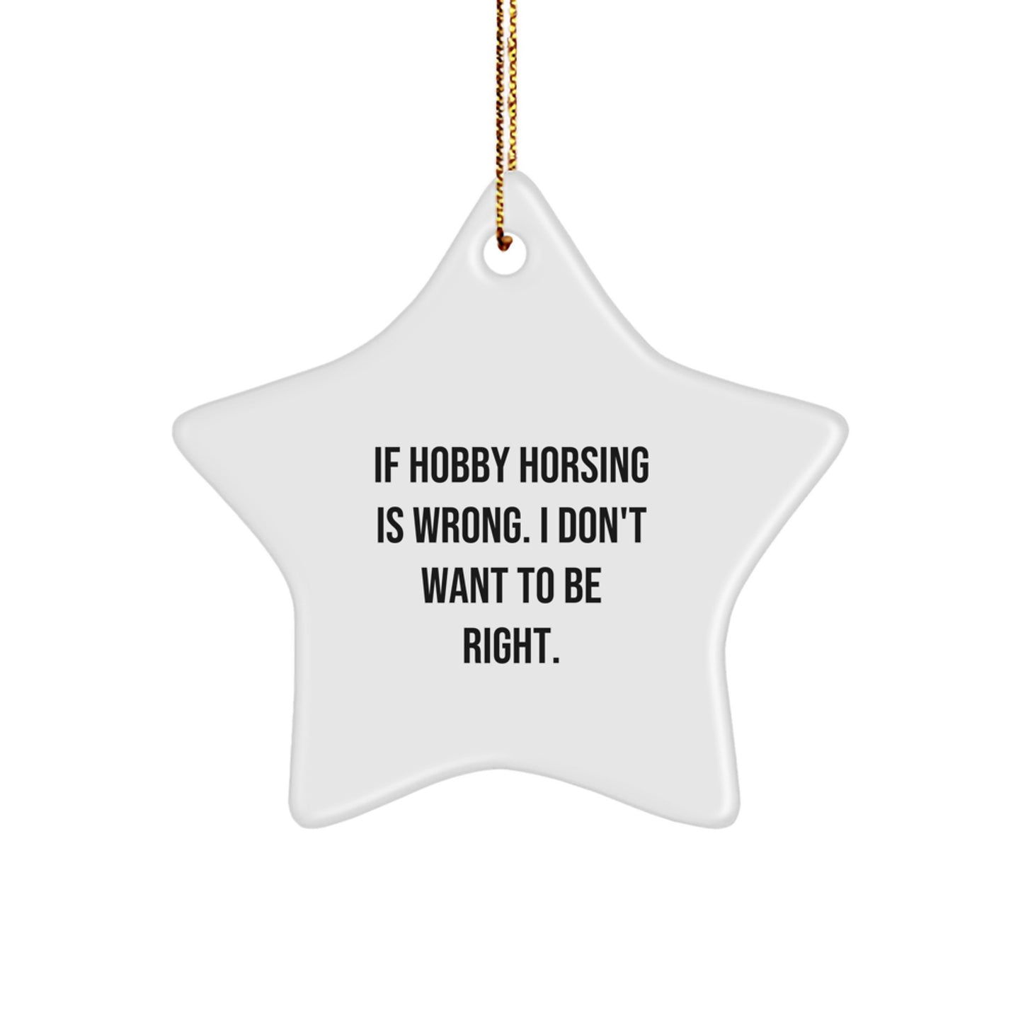 Funny Hobby Horsing Christmas Unique Gifts from Friends for Hobby Horsing Enthusiasts - If Hobby Horsing Is Wrong, I Don't Want to Be Right, Star Ornament - Image 1