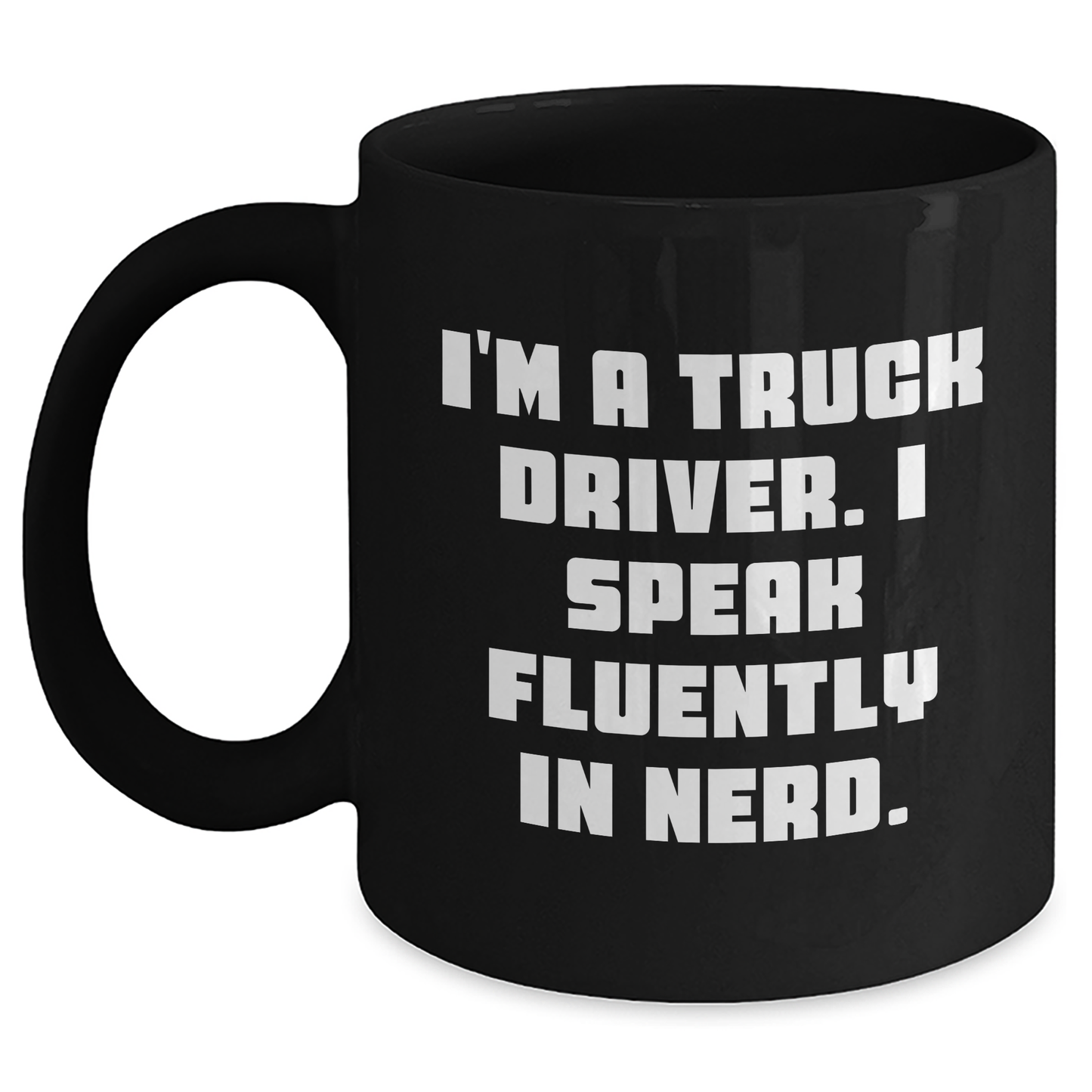 Funny Truck Driver Gifts, I'm A Truck Driver. I Speak Fluently In genius. Black Coffee Mug for Graduation - Gifts from Friends, Coworkers, Family - Main