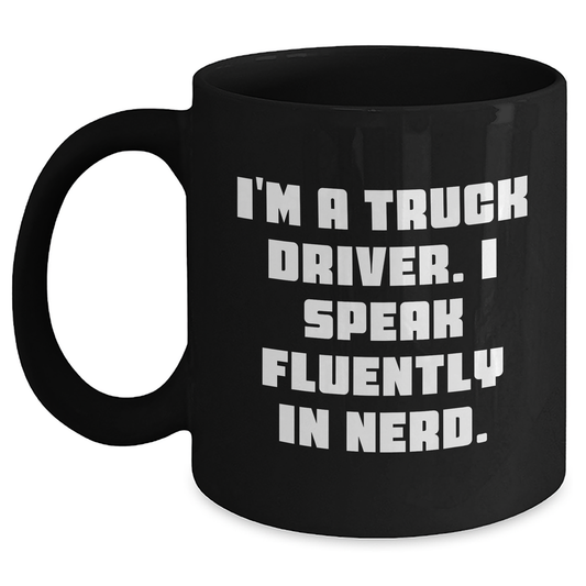 Funny Truck Driver Gifts, I'm A Truck Driver. I Speak Fluently In genius. Black Coffee Mug for Graduation - Gifts from Friends, Coworkers, Family - Main
