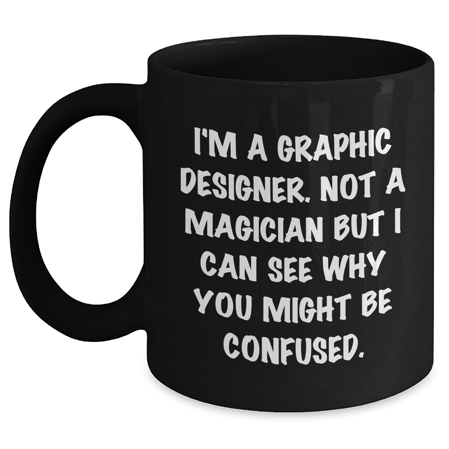 Funny Graphic Designer Gifts from Men to Women, 'I'm A Graphic Designer. Not A Magician But I Can See Why You Might Be Confused.' Black Coffee Mug for Father's Day - Main