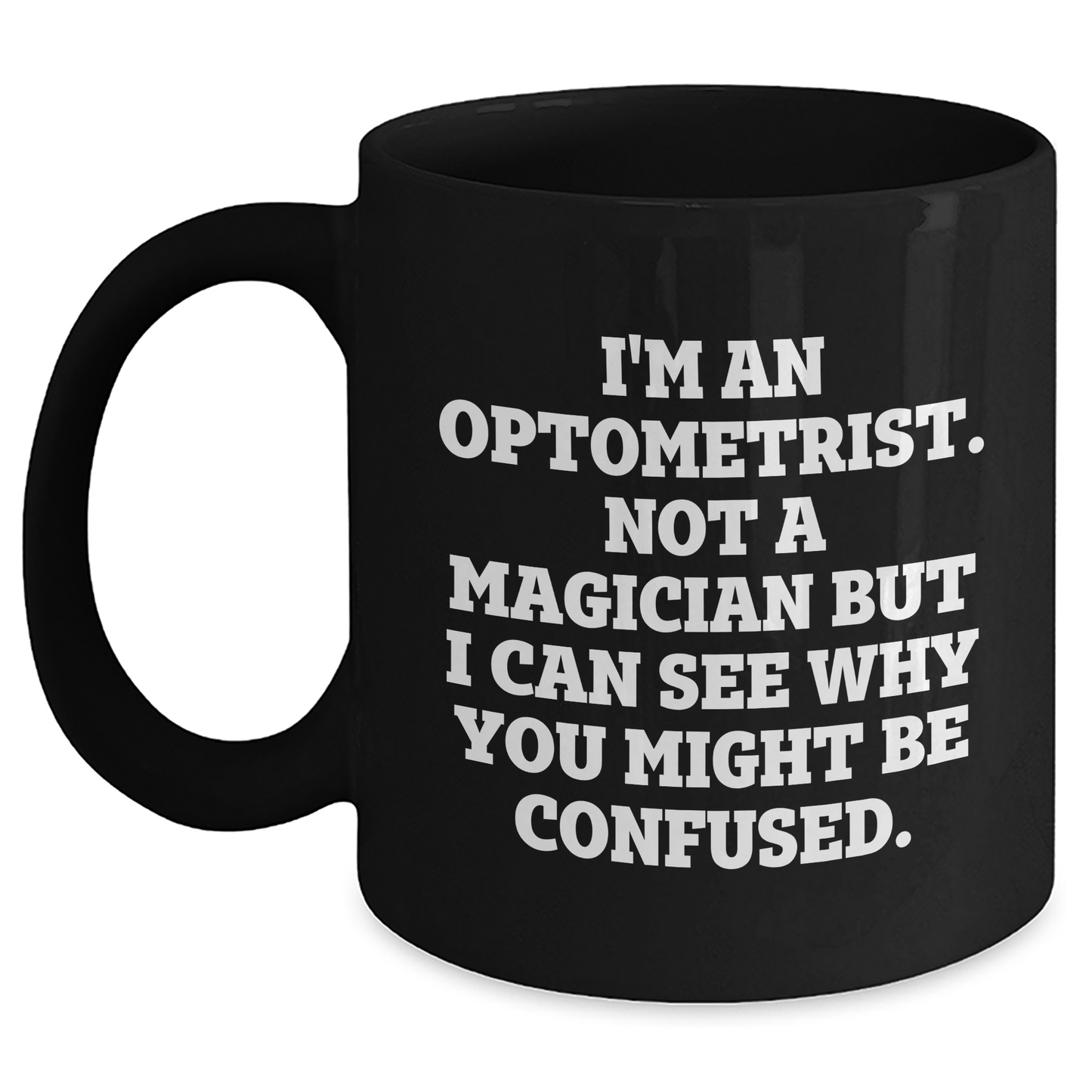 Funny Optometrist Gifts from Men to Optometrist Graduation Black Coffee Mug 'I'm An Optometrist. Not A Magician But I Can See Why You Might Be Confused.' - Main