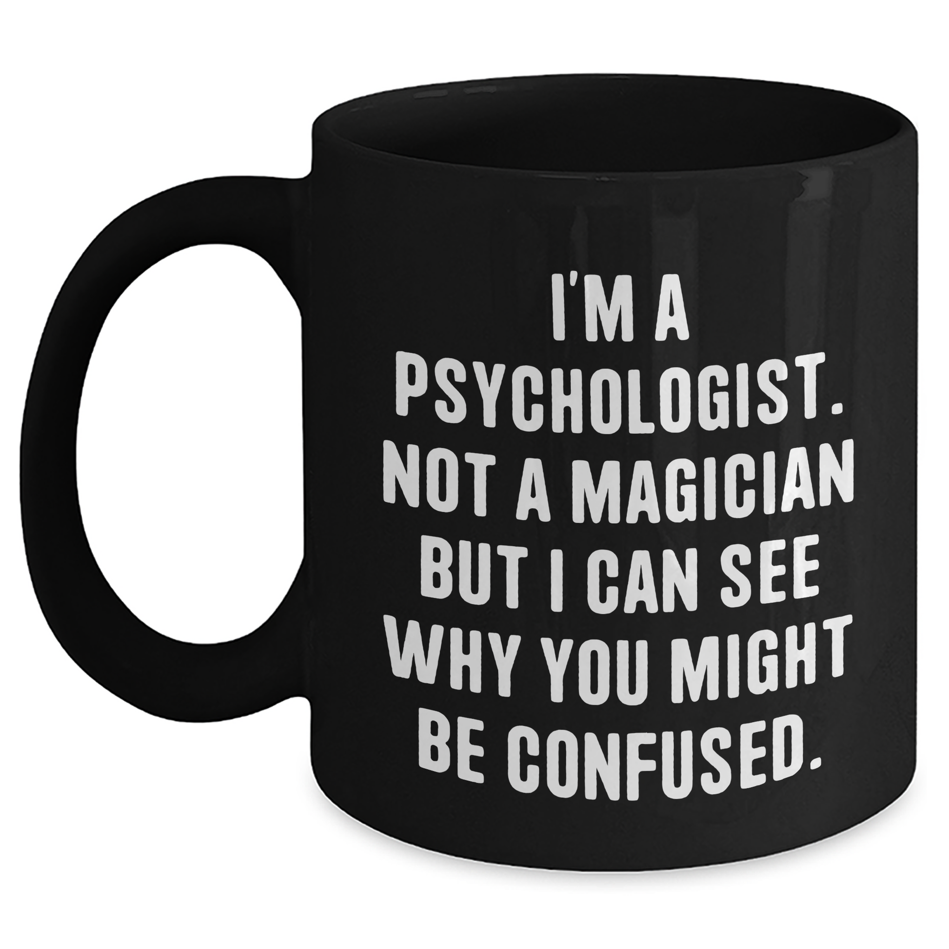 Funny Psychologist Gifts - 'I'm A Psychologist. Not A Magician But I Can See Why You Might Be Confused.' Black Coffee Mug, Gifts from Family and Friends for Graduation - Main