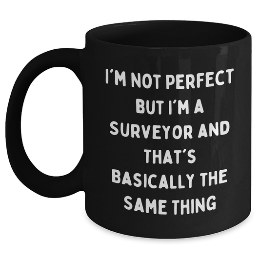 Surveyor Humor Gift from Friends for Men, 'I'm Not Perfect But I'm A Surveyor And That's Basically The Same Thing' Black Coffee Mug, Perfect Graduation Unique Gifts for Coworkers - Main