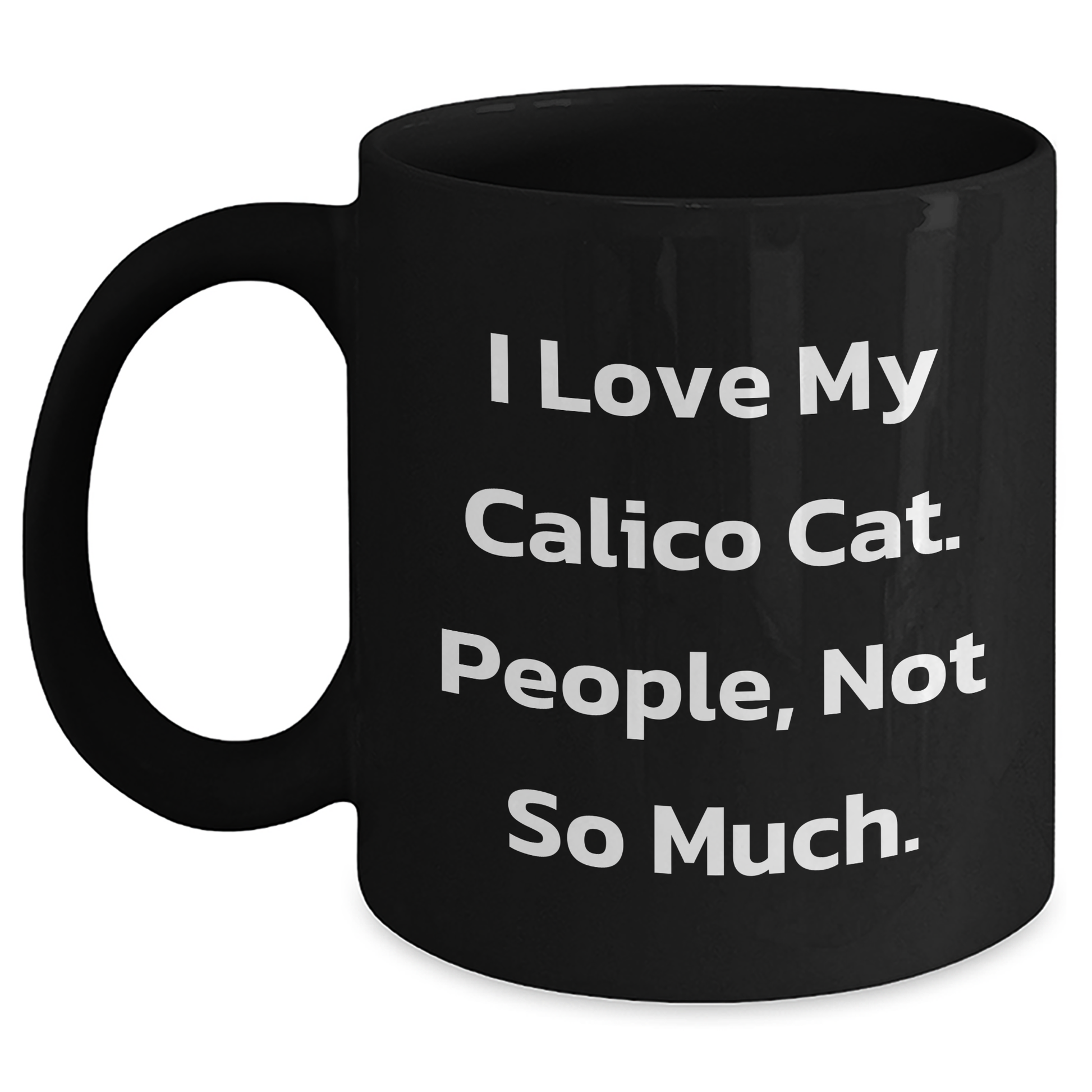 Funny Calico Cat Gifts from Friends and Family - I Love My Calico Cat. People, Not So Much. - Black Coffee Mug for Graduation Unique Gifts - Main