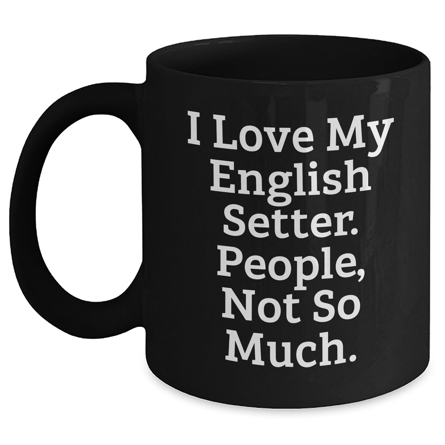 English Setter Dog Lovers' Funny Mug, Gifts from Friends and Family, Father's Day Unique Gifts for Him, I Love My English Setter. People, Not So Much. - Main