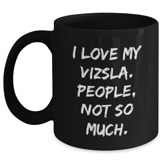 Vizsla Dog Lovers' Funny Gifts from Friends for Graduation Unique Black Coffee Mugs, 'I Love My Vizsla. People, Not So Much.' - Main