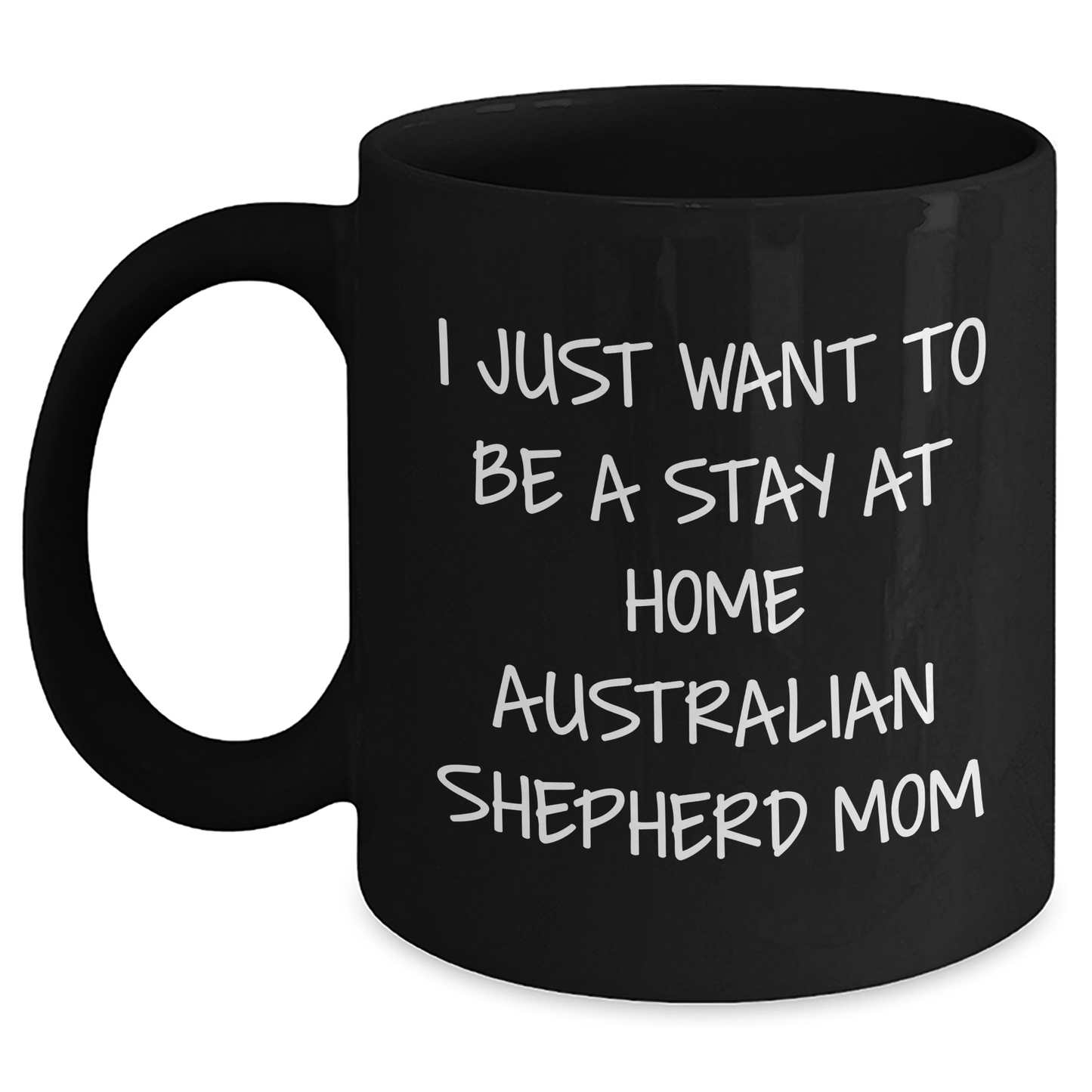 Australian Shepherd Dog Mom Gifts, Funny Quote Coffee Mug, Graduation Unique Gifts from Friends to Family - 'I Just Want To Be A Stay At Home Australian Shepherd Mom' - Main