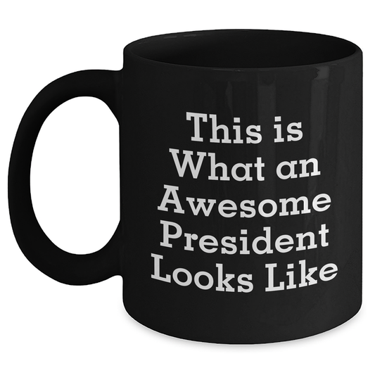 Funny President Quote Black Coffee Mug, Gifts from Men to President, This Is What An Awesome President Looks Like, Father's Day Unique Gifts - Main