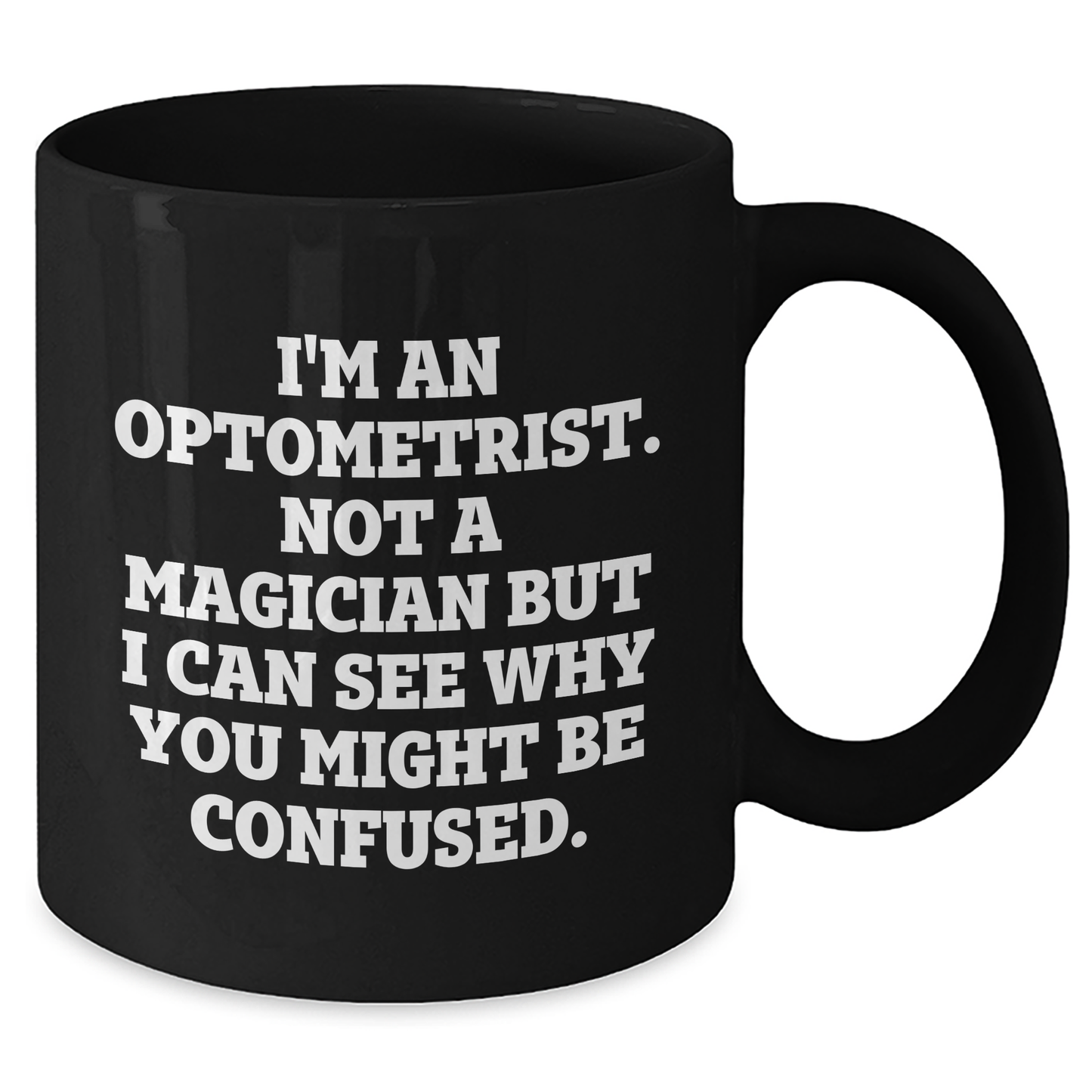 Funny Optometrist Gifts from Men to Optometrist Graduation Black Coffee Mug 'I'm An Optometrist. Not A Magician But I Can See Why You Might Be Confused.' - Additional
