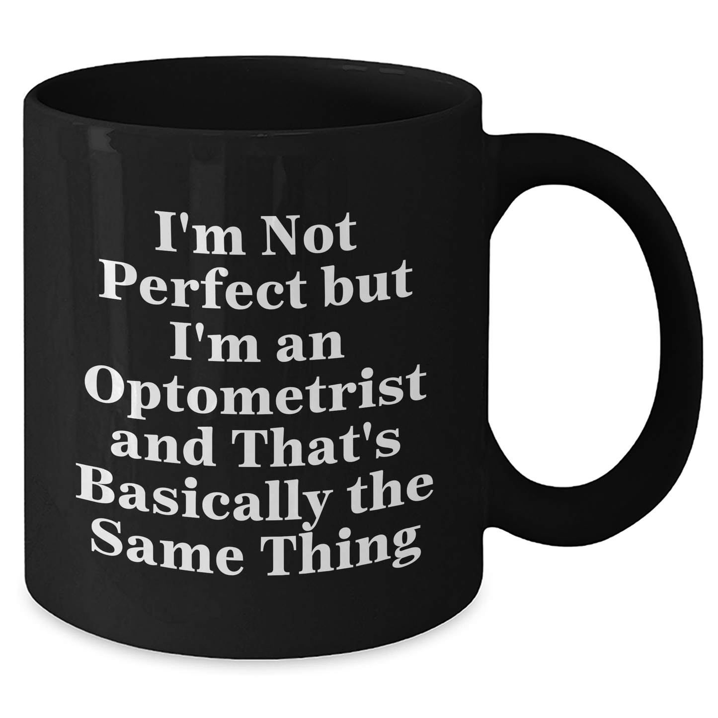 Optometrist Humor Gifts from Friends and Family, I'm Not Perfect But I'm An Optometrist And That's Basically The Same Thing, Black Coffee Mug for Father's Day Unique Gifts - Additional