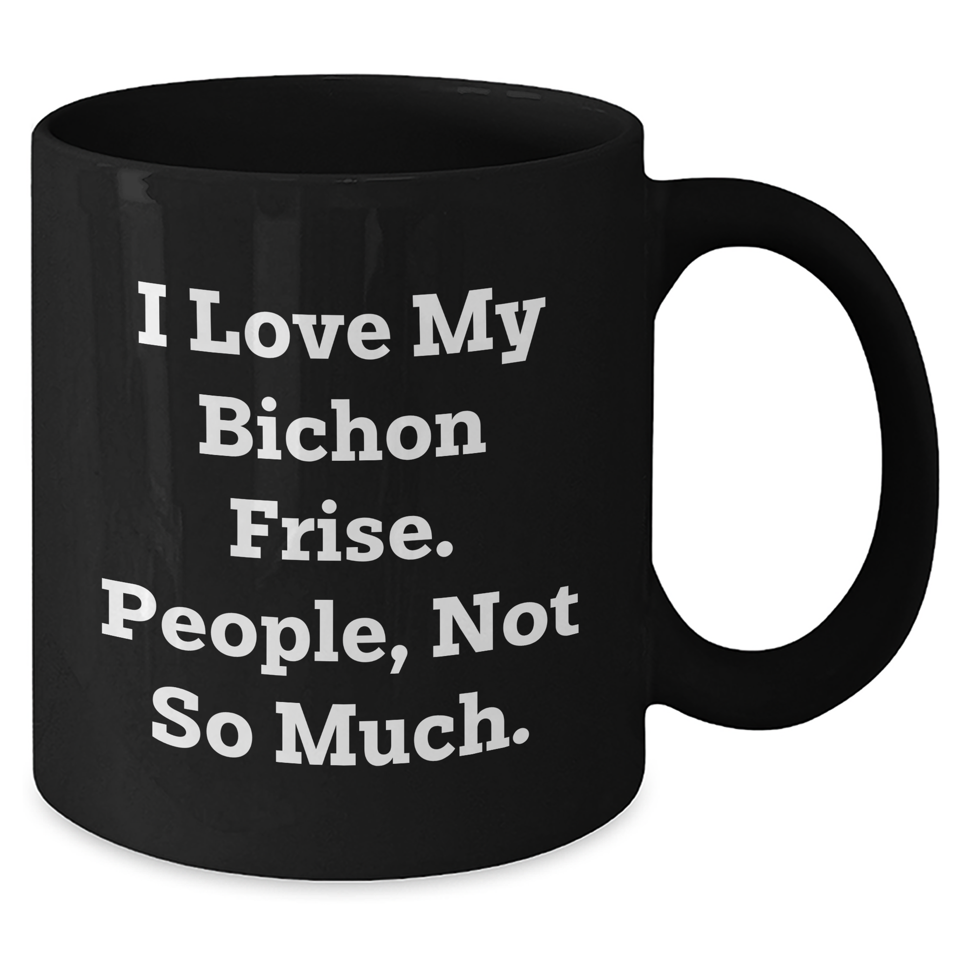 Funny Bichon Frise Dog Lover Gifts from Friends for Bichon Frise Dog Graduation, I Love My Bichon Frise. People, Not So Much., Black Coffee Mug, 11oz or 15oz, Microwave and Dishwasher Safe - Additional