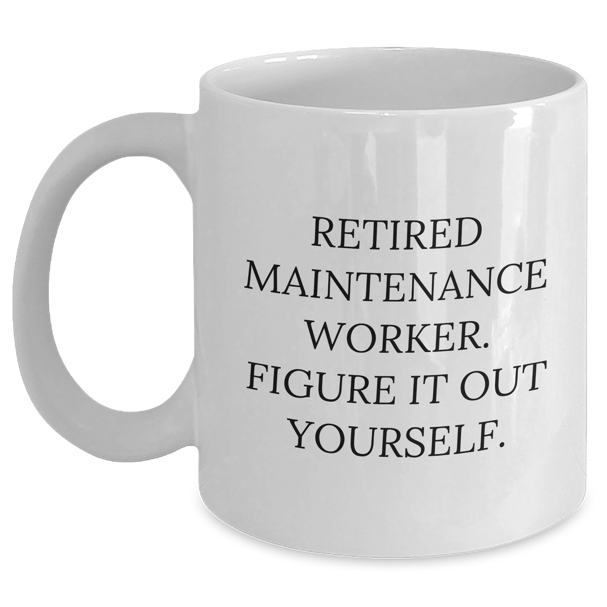 Maintenance Worker Humor Gifts from Family - Inspirational White Coffee Mug, Retired Maintenance Worker Figure It Out Yourself Quote, Graduation Unique Gifts for Men, Women, Coworkers, Friends - Main