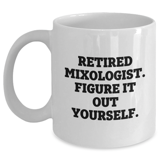 Funny Mixologist Gifts from Friends for Men or Women, Graduation Unique Gifts for Him or Her, 'Retired Mixologist. Figure It Out Yourself.' Quote White Coffee Mug - Main