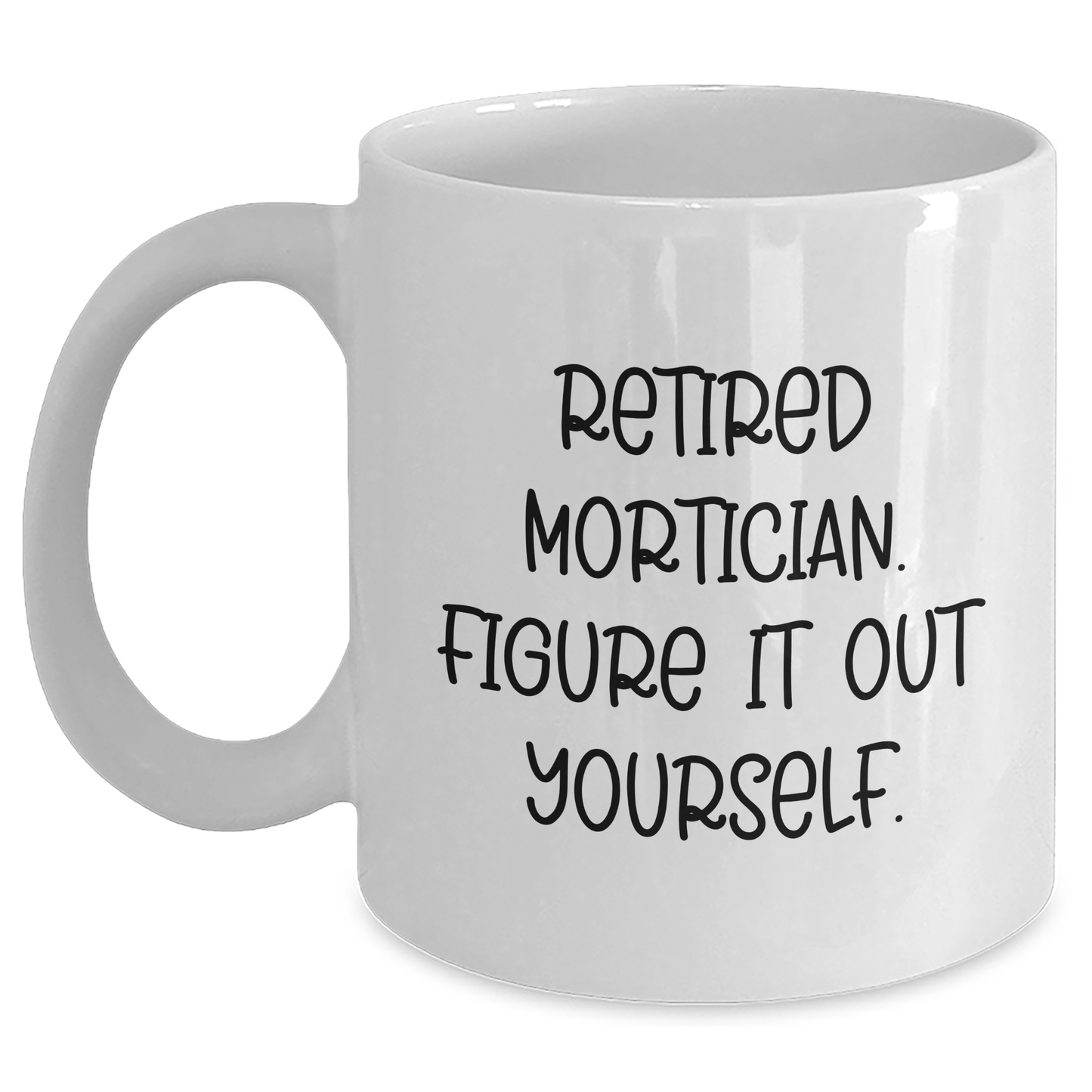 Gifts from Friends and Family to Mortician Graduates - Retired Mortician Figure It Out Yourself White Coffee Mug, 11oz or 15oz Capacity, Ceramic, Microwave and Dishwasher Safe - Main