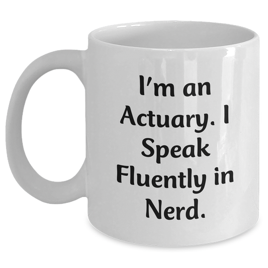 Funny Actuary Gifts for Graduation - 'I'm An Actuary. I Speak Fluently In genius.' Quote White Coffee Mug, Gifts from Friends to Actuary, White Mug with 11oz or 15oz Capacity - Main