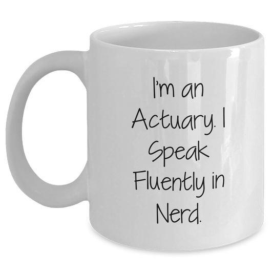Actuary Gifts Funny Quote White Coffee Mug for Graduation, 'I'm An Actuary. I Speak Fluently In genius.' from Friends, Coworkers, or Family - Main