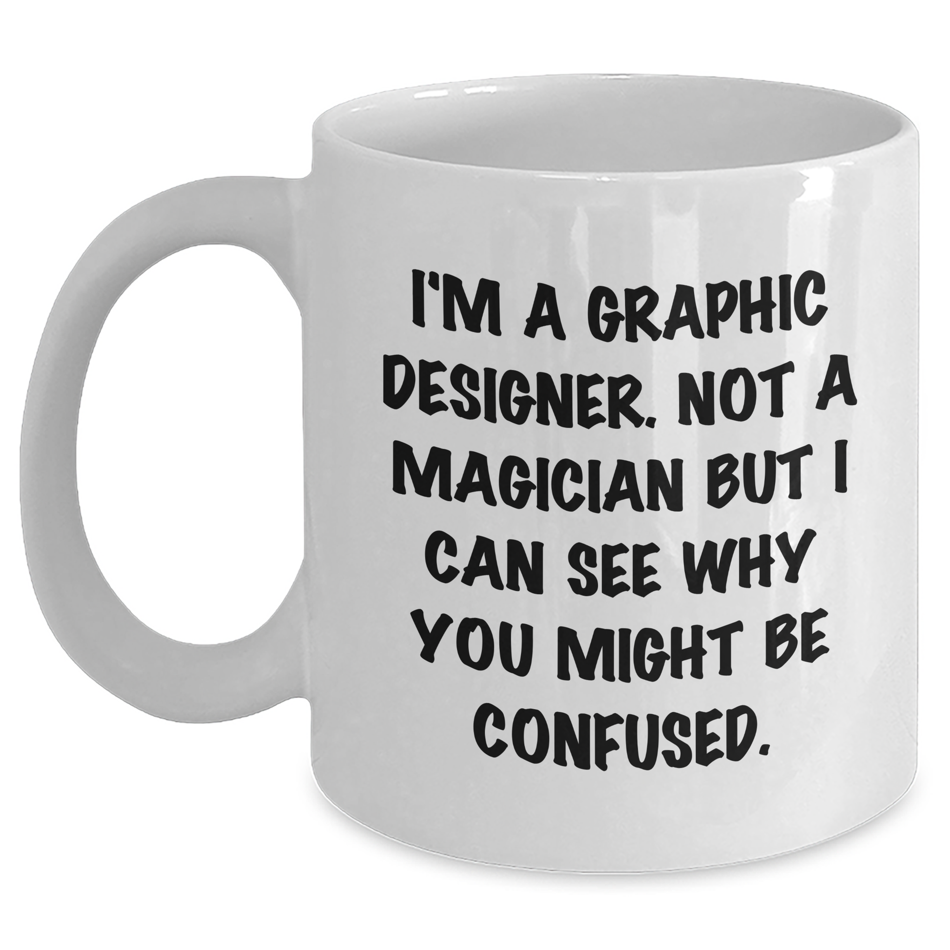 Funny Graphic Designer Gifts, Graphic Designer Humor, White Coffee Mug, 'I'm A Graphic Designer. Not A Magician But I Can See Why You Might Be Confused.' - Main