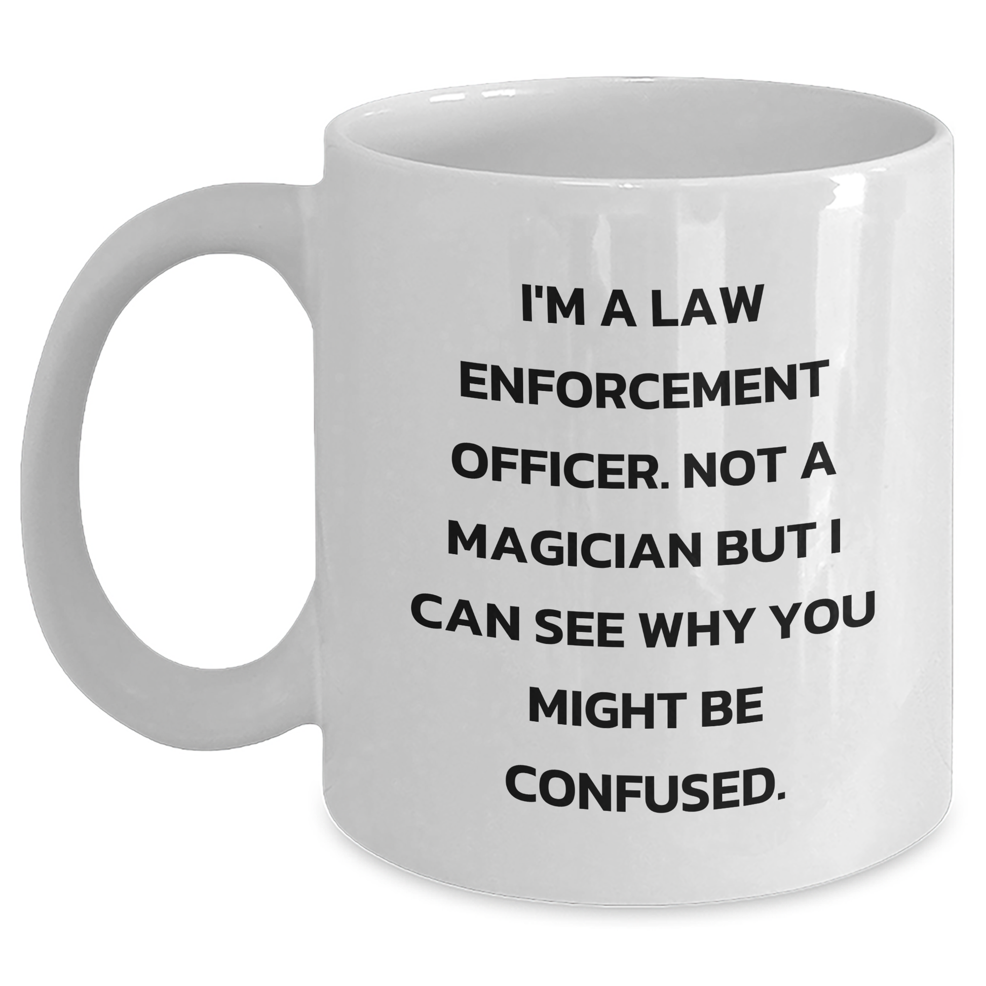 Funny Law Enforcement Officer Quote White Coffee Mug, Gifts for Law Enforcement Officers, Father's Day Unique Gifts from Men to Coworkers, White 11oz - Main
