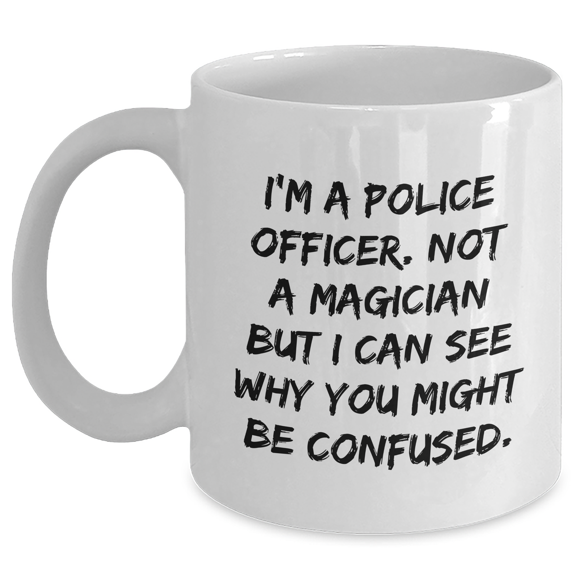 Police Officer Gifts, Funny Quote White Coffee Mug, Gifts from Friends for Police Officer Graduation, Unique Present for Men or Women, 11oz or 15oz Ceramic Mug - Main
