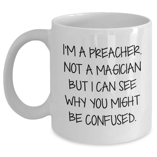 Funny Preacher Gifts for Men from Family - I'm A Preacher. Not A Magician But I Can See Why You Might Be Confused. White Coffee Mug, Funny Graduation Gifts for Preacher - Main