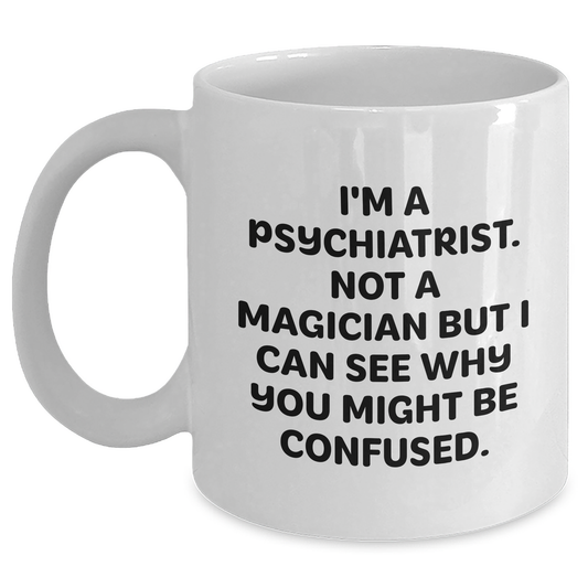 Psychiatrist Humor Gifts from Friends for Men, Women, Family - I'm A Psychiatrist Not A Magician But I Can See Why You Might Be Confused White Coffee Mug, 11oz or 15oz - Main