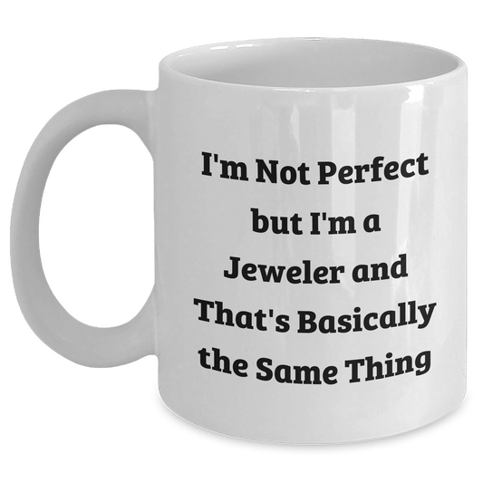 Funny Jeweler Gifts from Men, White Coffee Mugs for Father's Day, 'I'm Not Perfect But I'm A Jeweler And That's Basically The Same Thing' Quote, Gifts for Jeweler - Main
