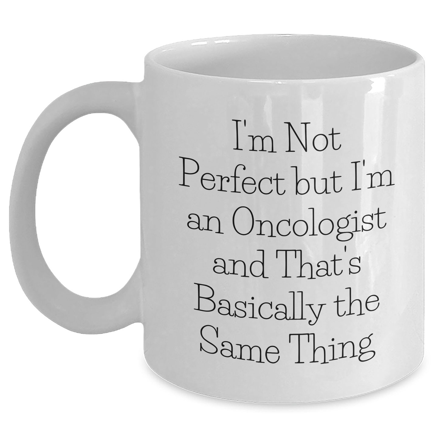 Funny Oncologist Gifts White Coffee Mug I'm Not Perfect But I'm An Oncologist And That's Basically The Same Thing Gifts from Men to Oncologist, Unique Father's Day Unique Gifts for Him - Main