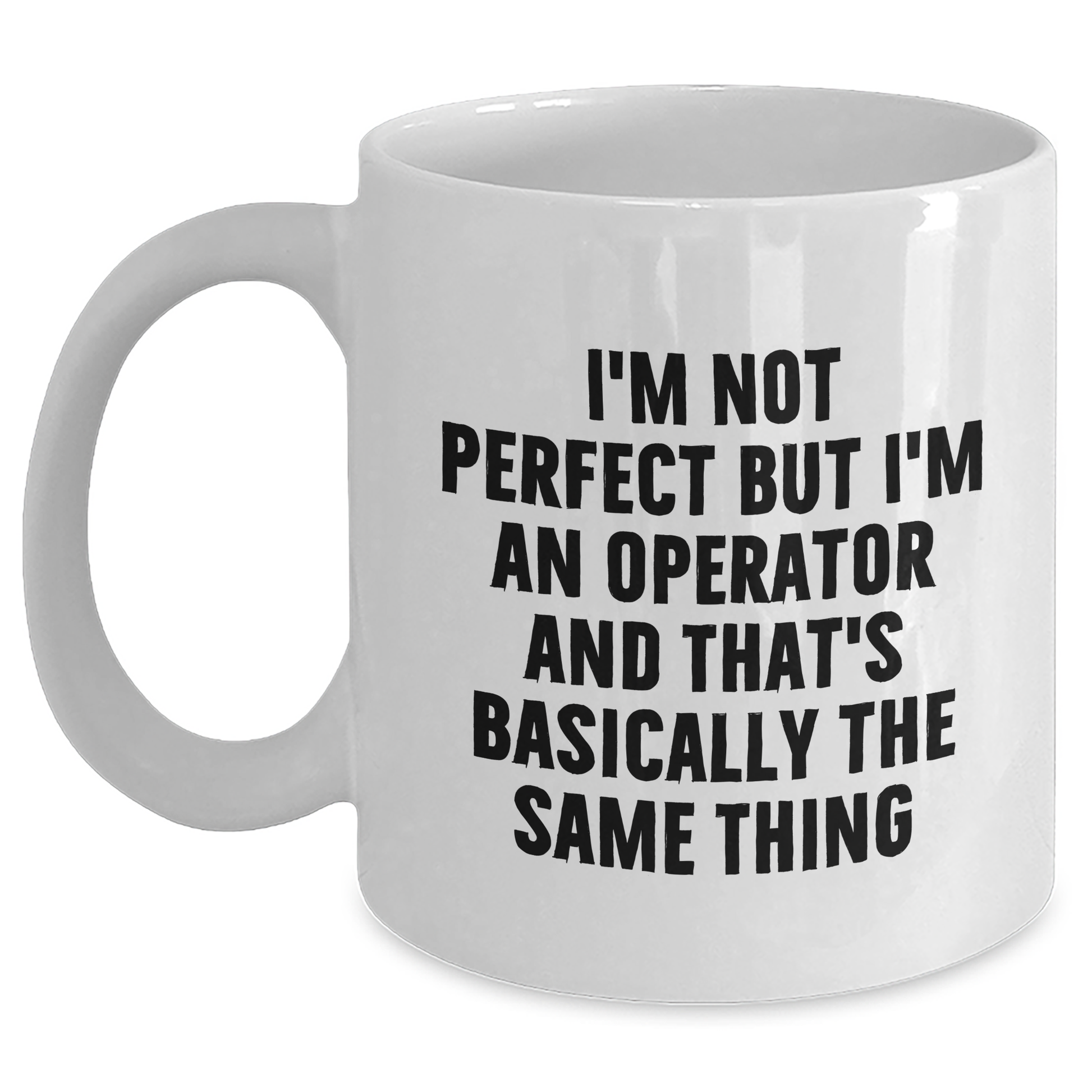 Operator Gifts Funny White Coffee Mug I'm Not Perfect But I'm An Operator And That's Basically The Same Thing Gifts from Friends for Operator - Main
