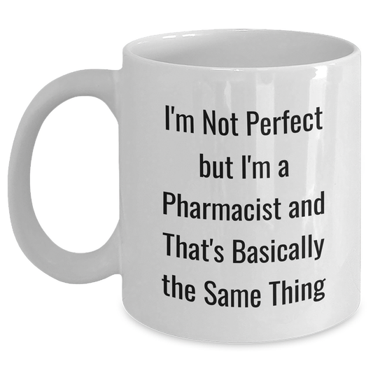 Funny Pharmacist Gifts, I'm Not Perfect But I'm A Pharmacist And That's Basically The Same Thing, White Coffee Mug for Dad, Gifts from Family to Pharmacist - Main