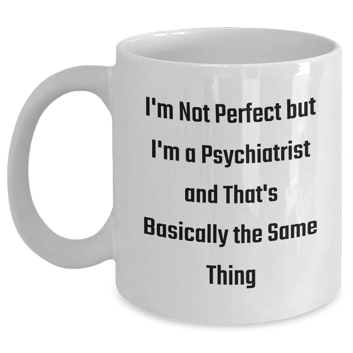 Funny Psychiatrist Gifts for Men from Friends, White Coffee Mug with Inspirational Quote 'I'm Not Perfect But I'm A Psychiatrist And That's Basically The Same Thing', Perfect Graduation Unique Gifts - Main