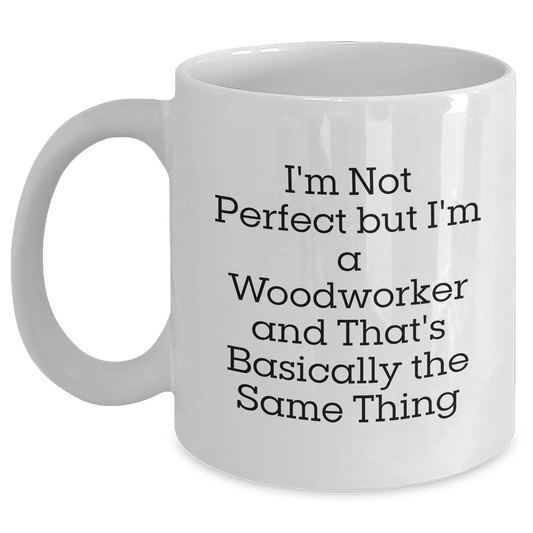 Woodworker Gifts from Friends, Unique White Coffee Mug for Men on Father's Day - I'm Not Perfect But I'm A Woodworker And That's Basically The Same Thing - Main