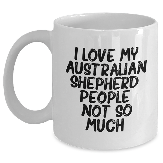 Funny Australian Shepherd Dog Gifts for Men, Women, Friends, Coworkers, and Family - 'I Love My Aussie, People, Not So Much.' White Coffee Mug - Main