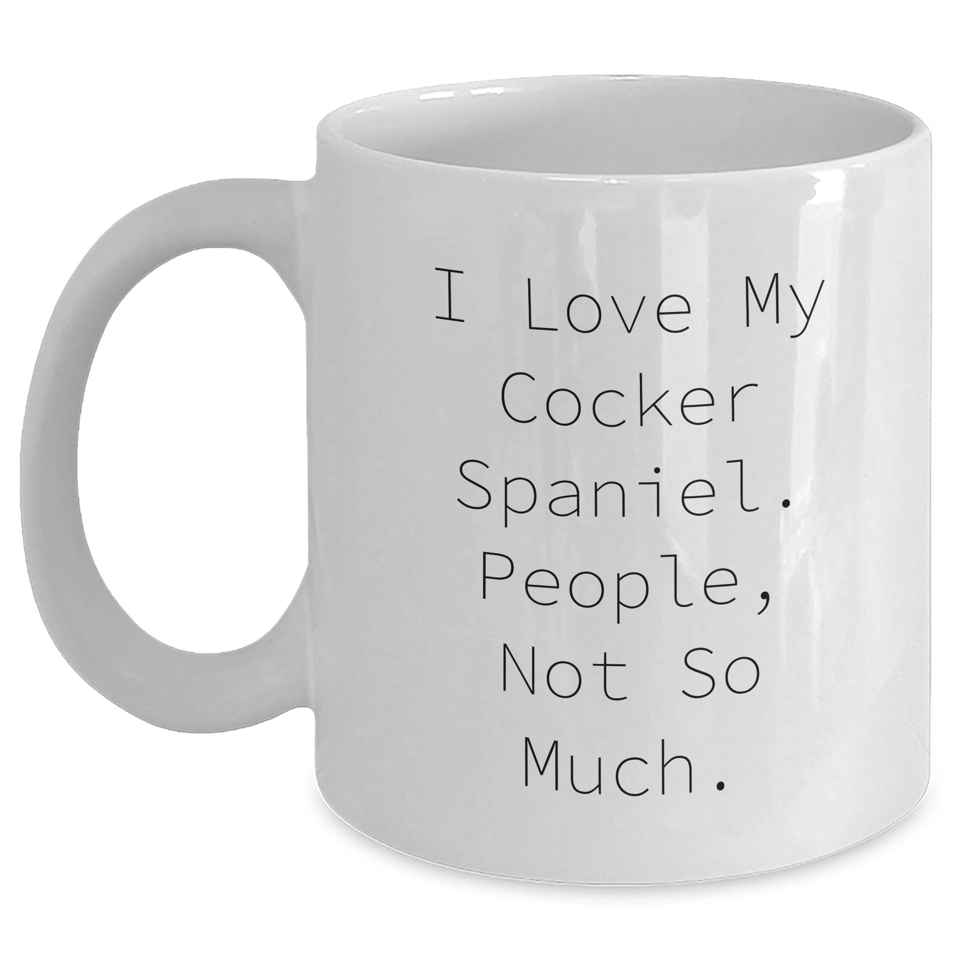 Cocker Spaniel Dog Lovers Gift White Coffee Mug - I Love My Cocker Spaniel. People, Not So Much. - Funny Quote Gifts for Men from Family - Main