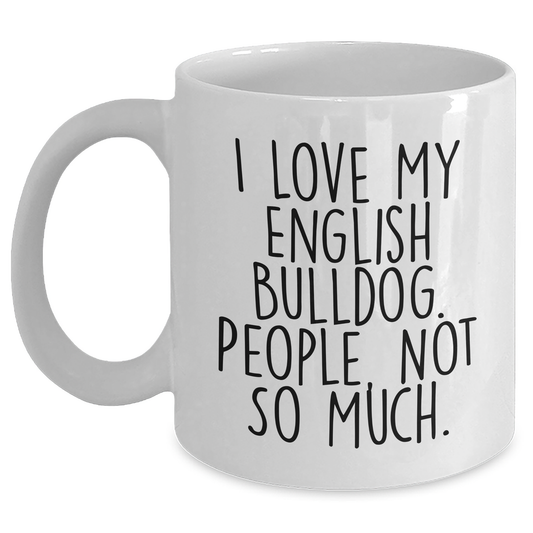 English Bulldog Lovers, I Love My English Bulldog, Funny White Coffee Mug Gifts from Men to English Bulldog Owners on Father's Day - Main