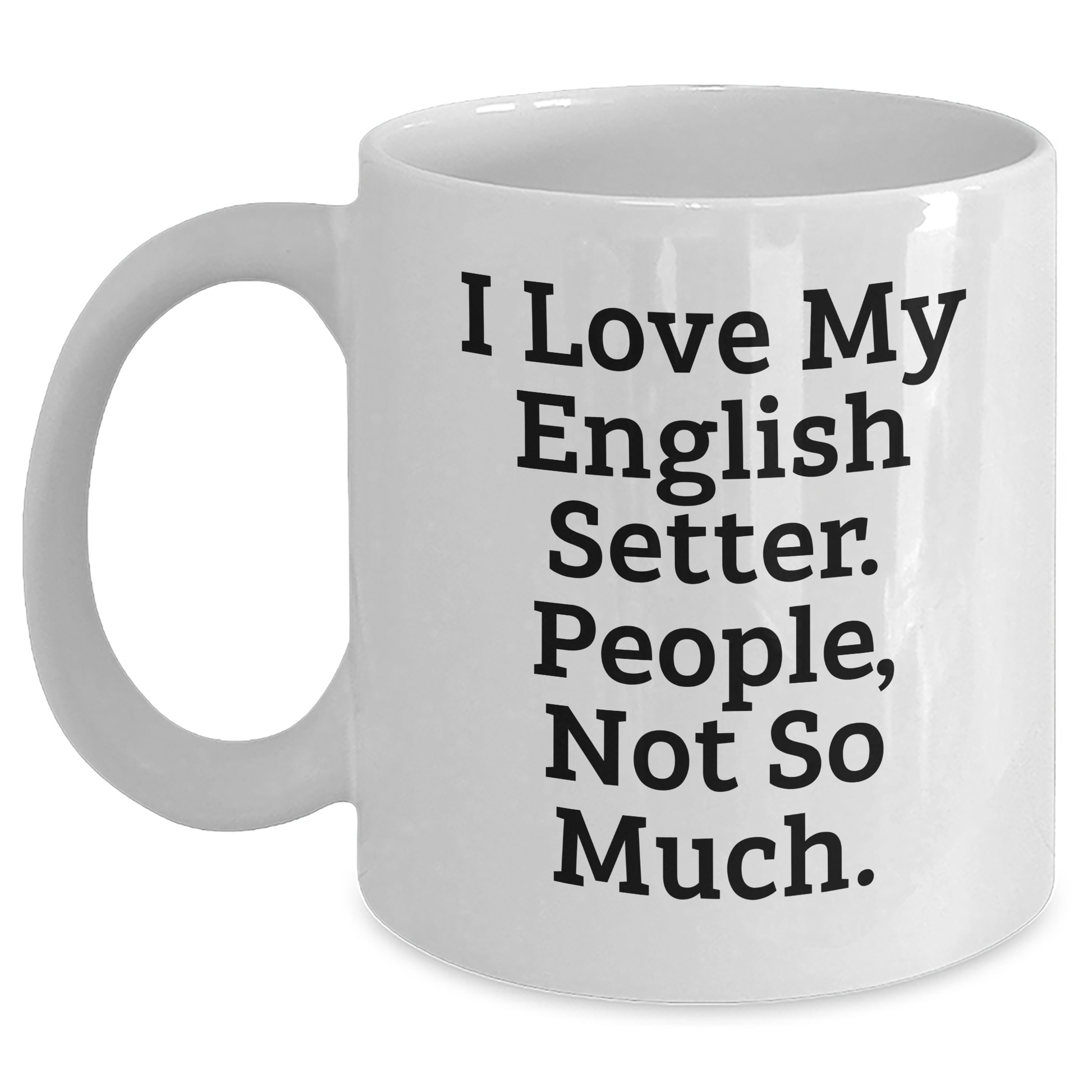 English Setter Dog Lovers Gift, Funny White Coffee Mug for Men, 'I Love My English Setter. People, Not So Much.' - Perfect Father's Day Unique Gifts from Family - Main