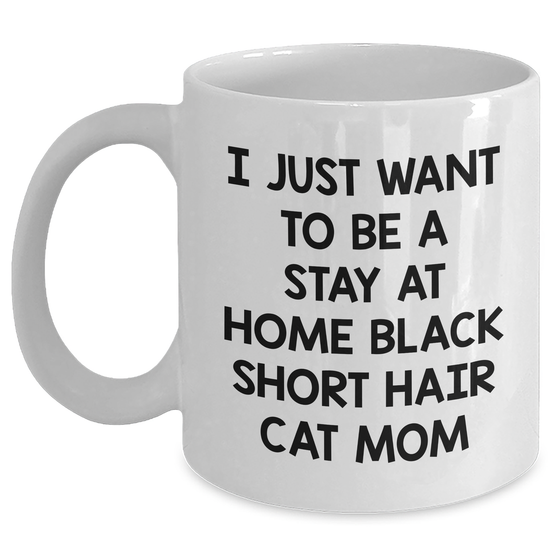 Funny Black Short Hair Cat Gifts from Mom to Graduating Black Short Hair Cat Lover, White Coffee Mug, I Just Want To Be A Stay At Home Black Short Hair Cat Mom Quote - Main