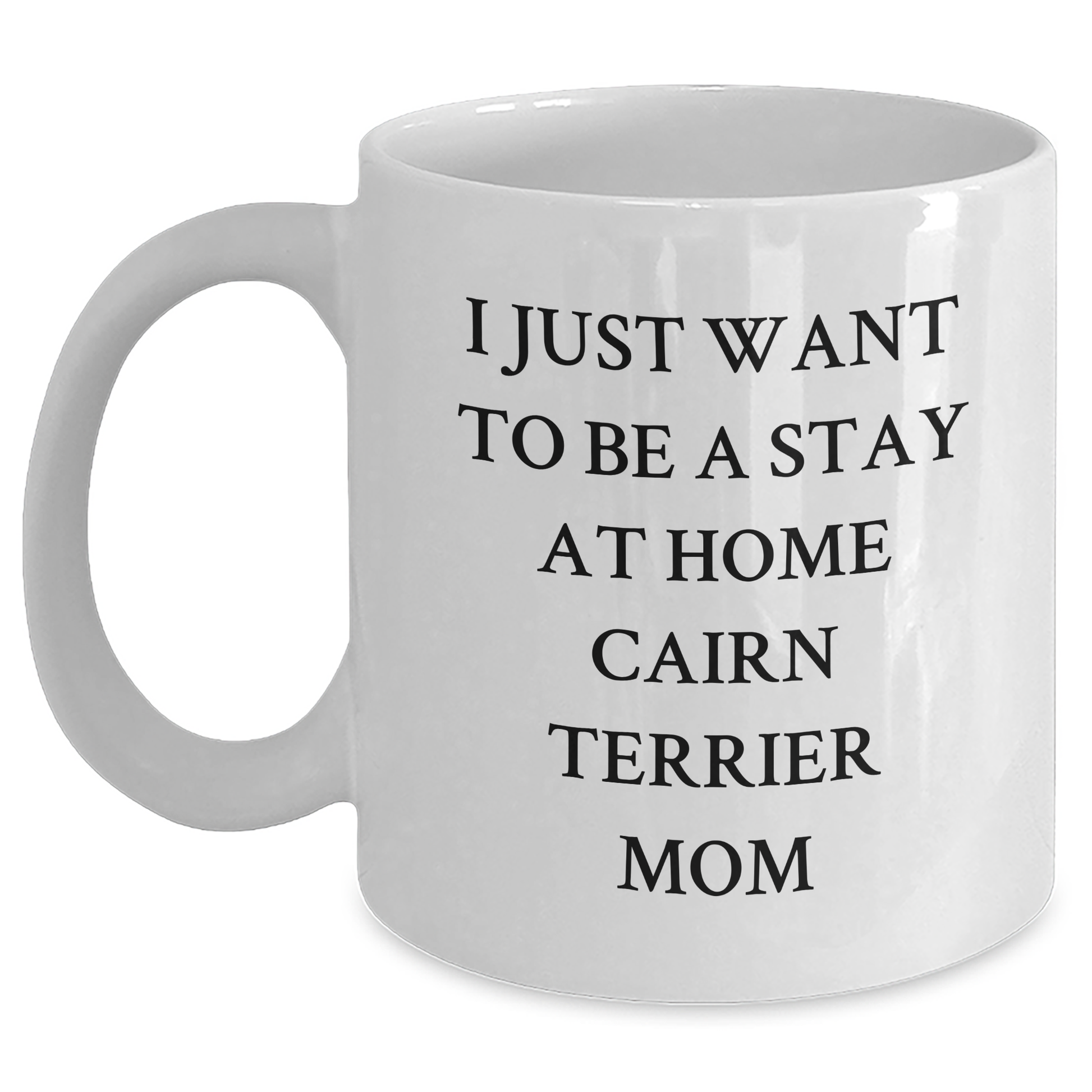 Funny Cairn Terrier Dog Mom Gifts for Her, I Just Want To Be A Stay At Home Cairn Terrier Mom White Coffee Mug, Graduation Unique Gifts from Family to Friends - Main