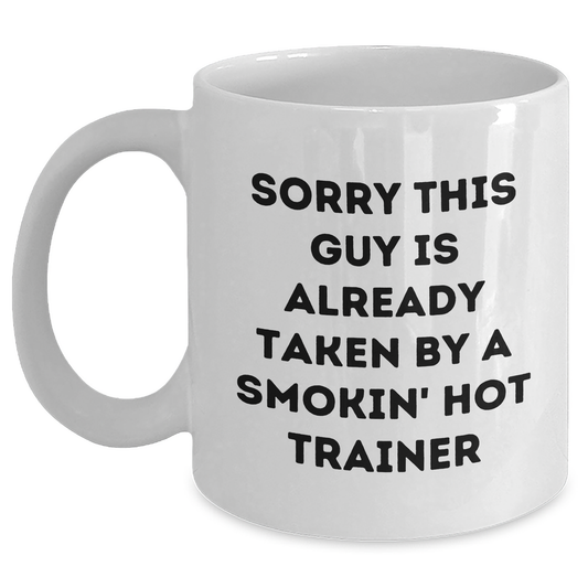 Funny Trainer Gifts for Men, White Coffee Mug with Sorry This Guy Is Already Taken by a Smokin' Hot Trainer, Unique Father's Day Unique Gifts from Friends and Family - Main