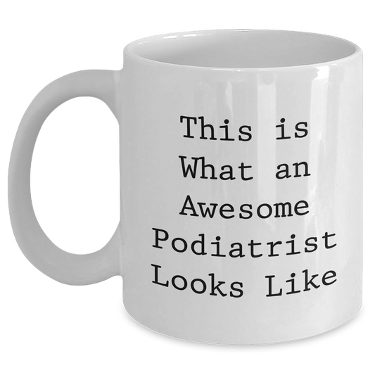 Funny Gifts from Family for Awesome Podiatrist, This Is What An Awesome Podiatrist Looks Like Quote, White Coffee Mug, Father's Day Unique Gifts for Podiatrist - Main