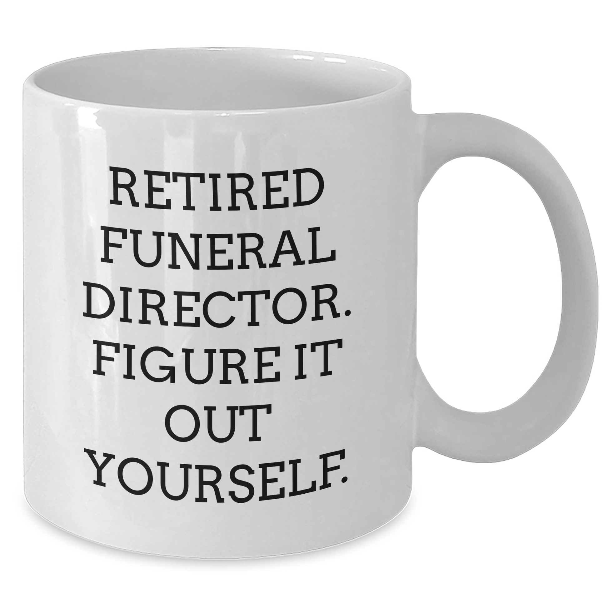 Funny Gifts from Friends for Funeral Directors - Graduation Unique Gifts - White Coffee Mug, 'Retired Funeral Director. Figure It Out Yourself.' - Additional