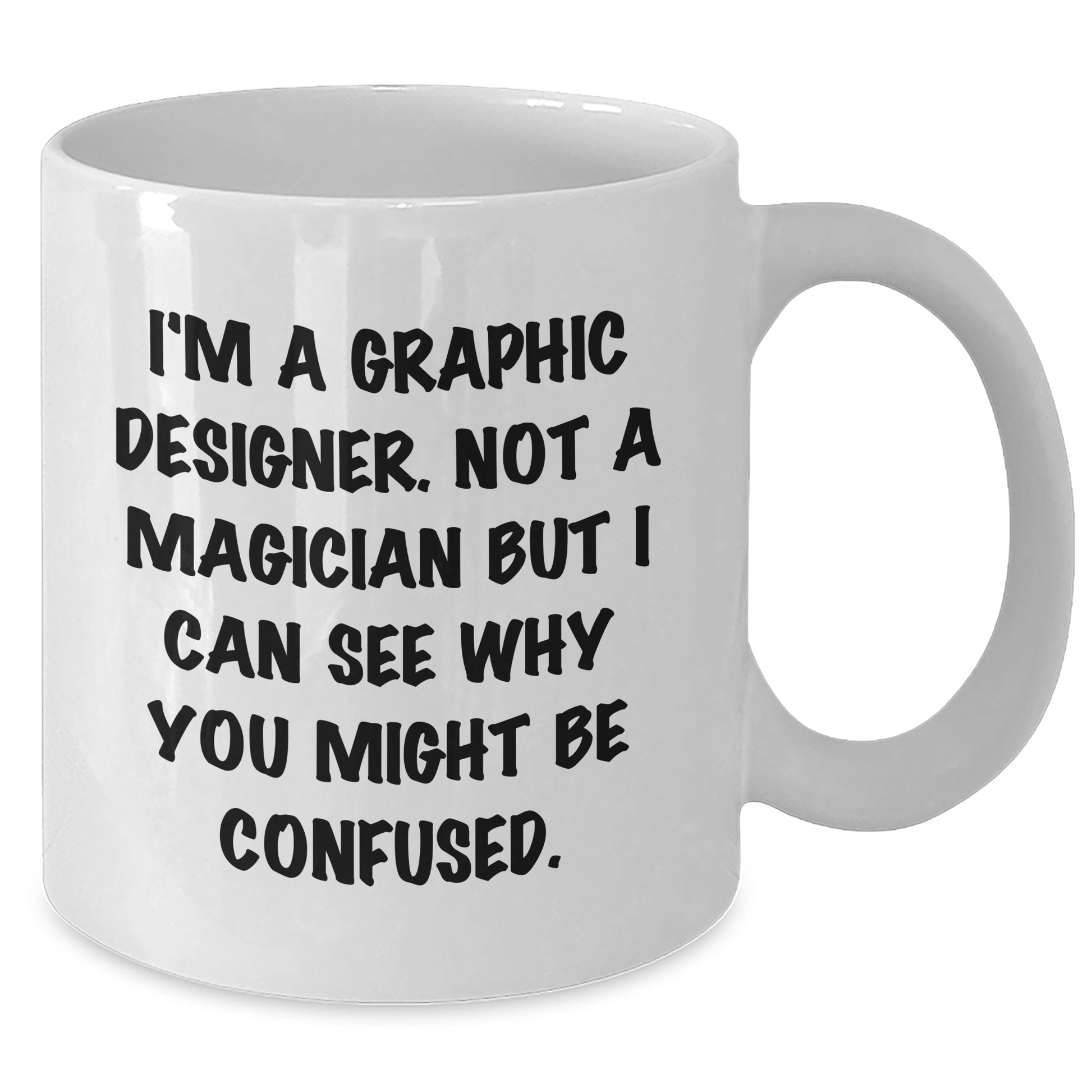 Funny Graphic Designer Gifts, Graphic Designer Humor, White Coffee Mug, 'I'm A Graphic Designer. Not A Magician But I Can See Why You Might Be Confused.' - Additional