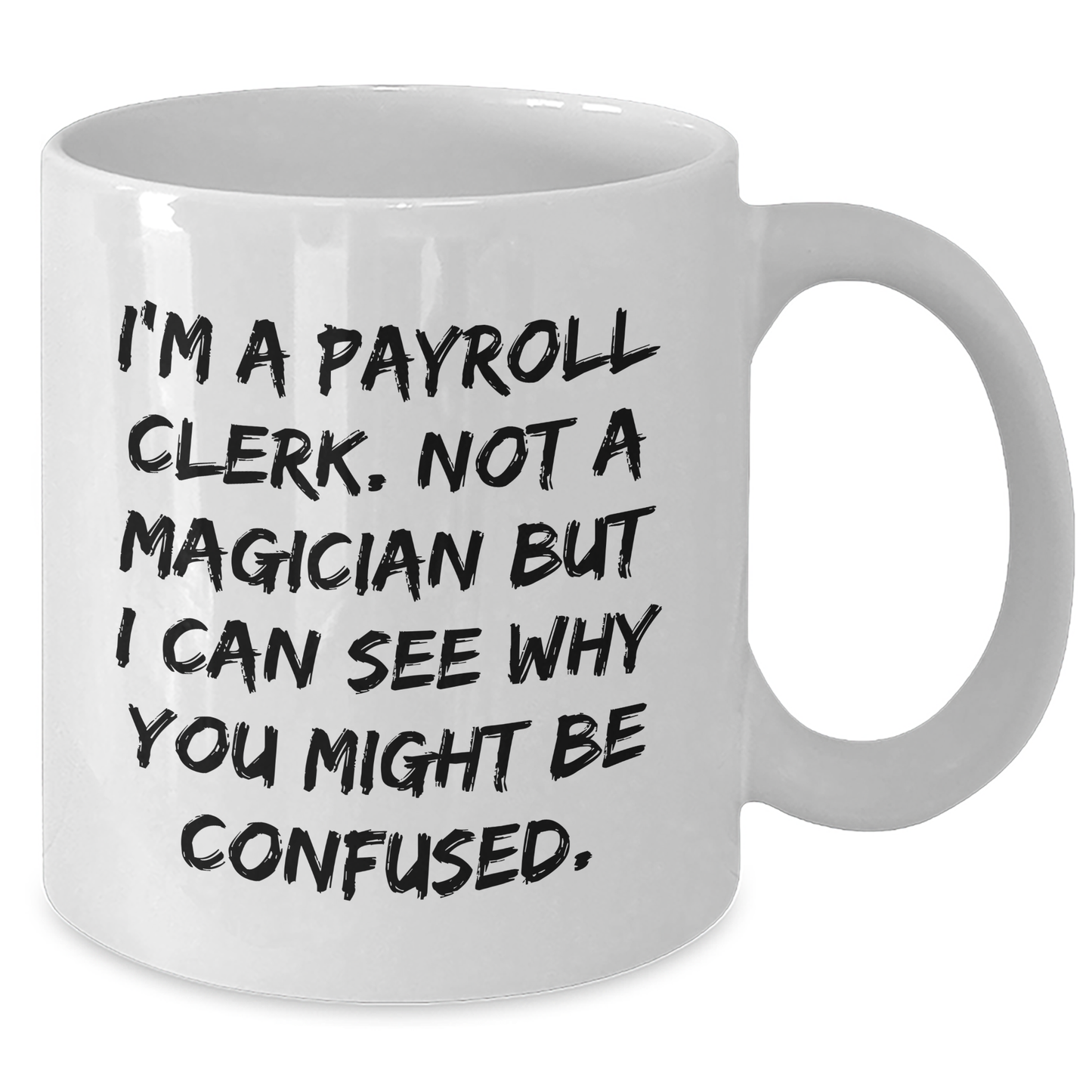 Funny Payroll Clerk Gifts, I'm A Payroll Clerk. Not A Magician But I Can See Why You Might Be Confused. White Coffee Mugs for Graduation from Friends - Additional