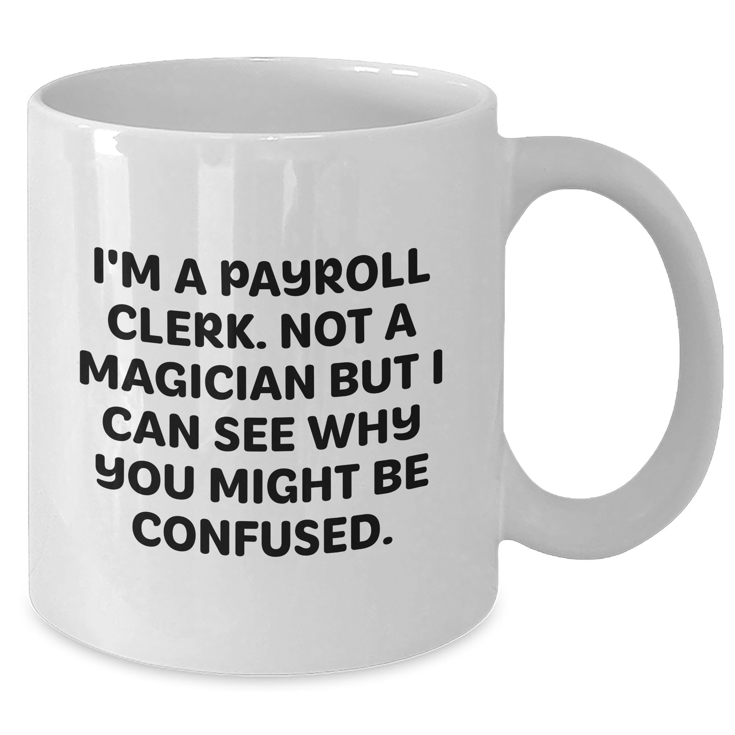I'm A Payroll Clerk, Funny White Coffee Mug Gifts from Friends for Payroll Clerk Graduation, 'Not A Magician But I Can See Why You Might Be Confused', 11oz or 15oz Capacity - Additional