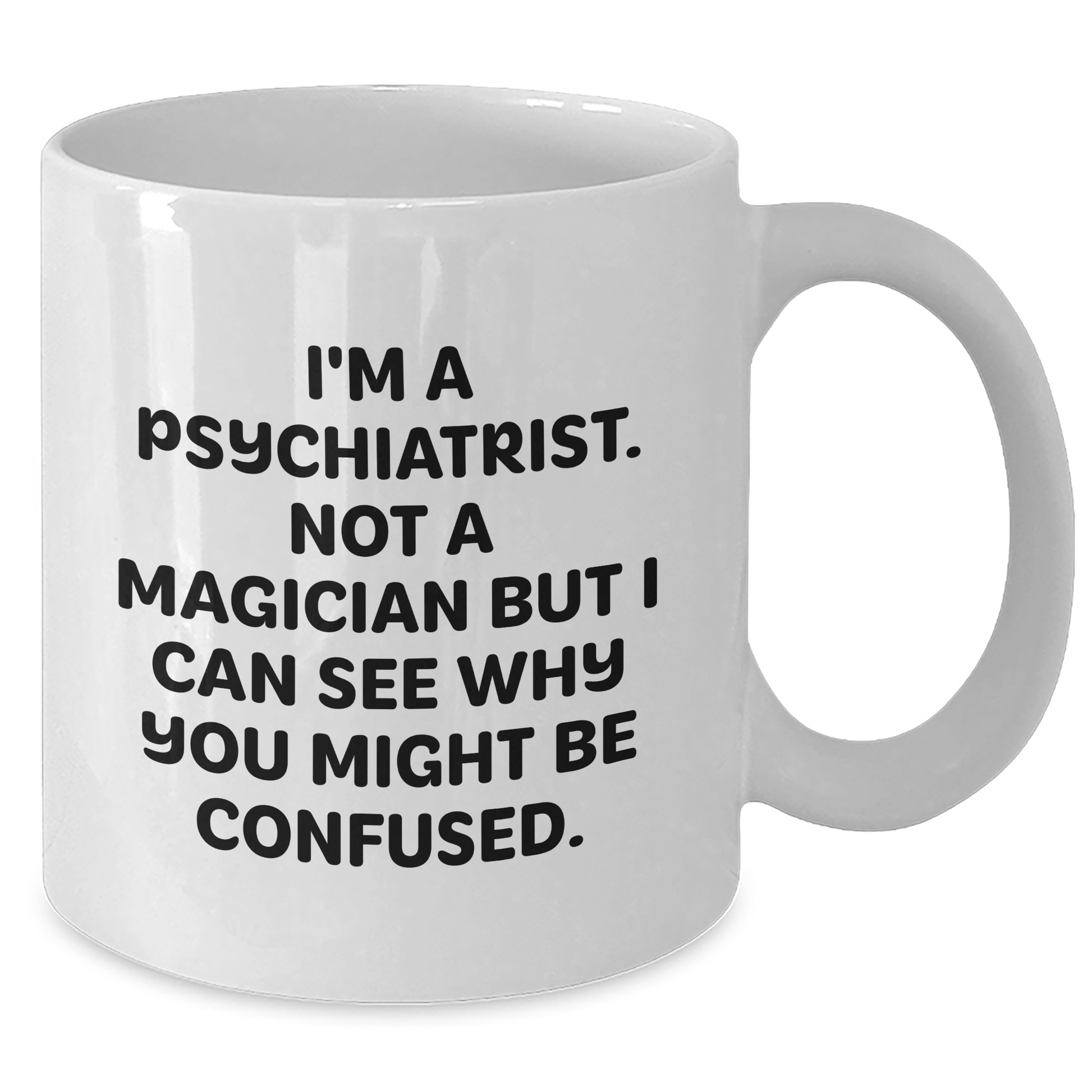 Psychiatrist Humor Gifts from Friends for Men, Women, Family - I'm A Psychiatrist Not A Magician But I Can See Why You Might Be Confused White Coffee Mug, 11oz or 15oz - Additional