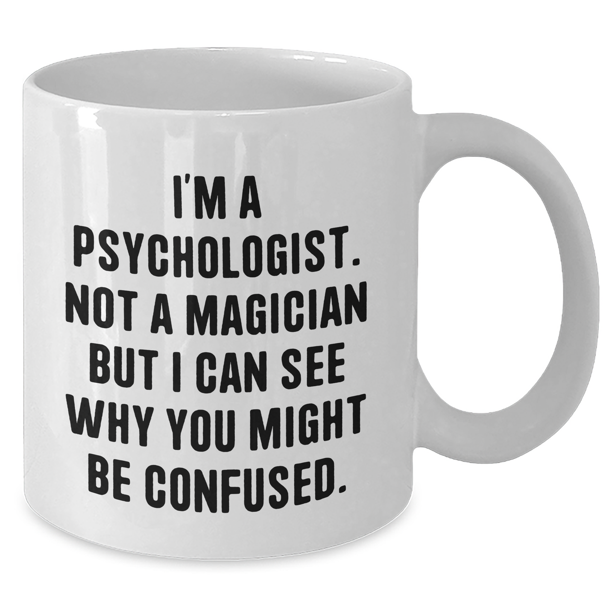 Psychologist Humor White Coffee Mugs Gifts from Family, Friends, or Coworkers for Graduation Day - I'm A Psychologist. Not A Magician But I Can See Why You Might Be Confused. - Additional
