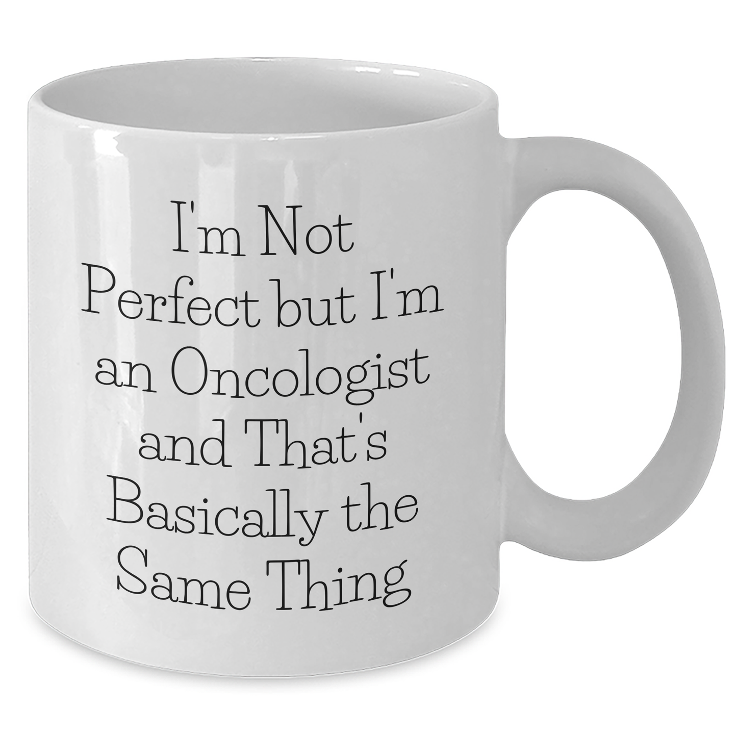 Funny Oncologist Gifts White Coffee Mug I'm Not Perfect But I'm An Oncologist And That's Basically The Same Thing Gifts from Men to Oncologist, Unique Father's Day Unique Gifts for Him - Additional