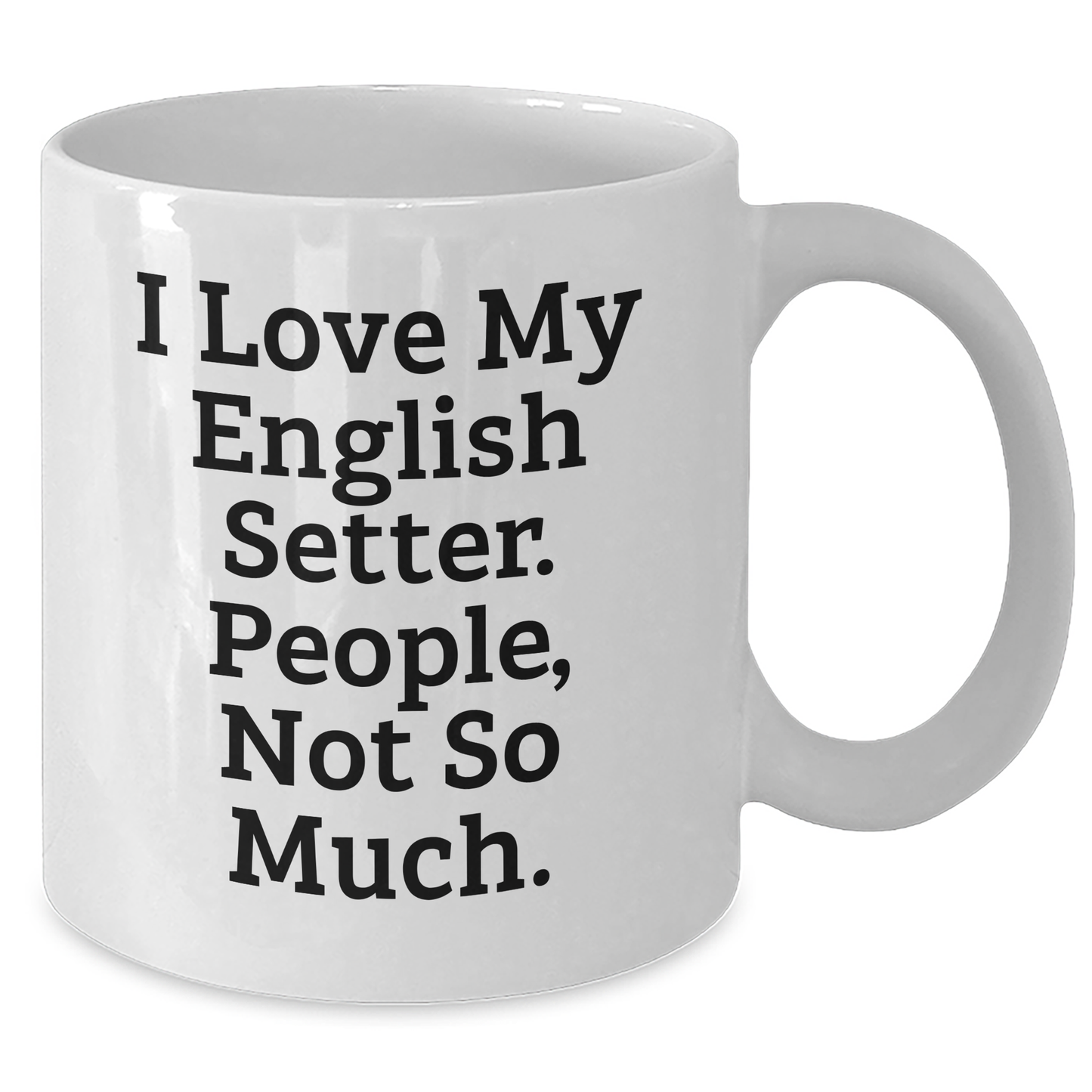 English Setter Dog Lovers Gift, Funny White Coffee Mug for Men, 'I Love My English Setter. People, Not So Much.' - Perfect Father's Day Unique Gifts from Family - Additional